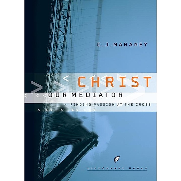 Christ Our Mediator / LifeChange Books, C. J. Mahaney