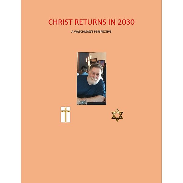 Christ Returns in 2030  A Watchman's Perspective, James Honigman