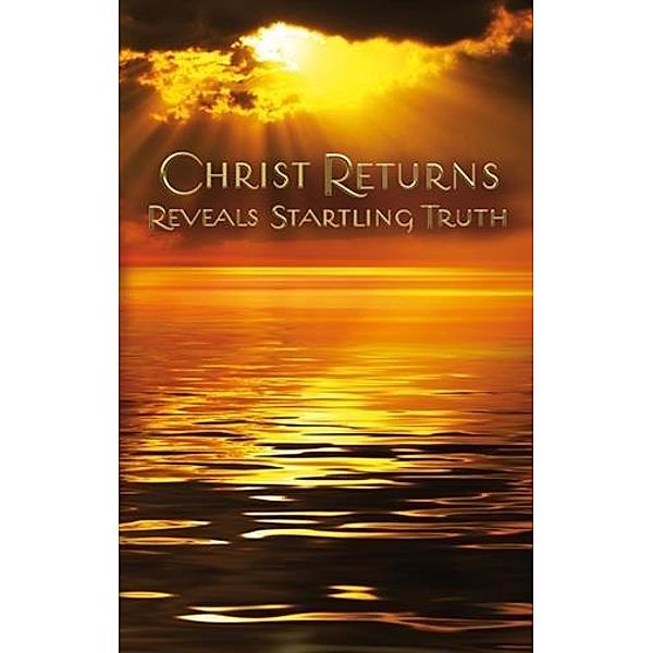 Christ Returns - Reveals Startling Truth, Anonymous