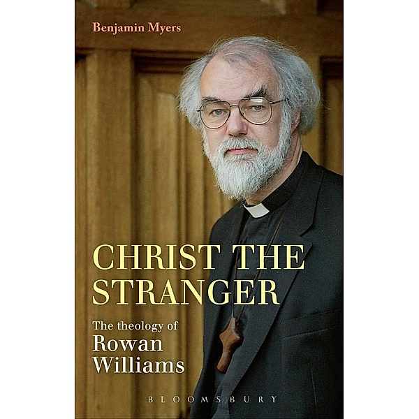 Christ the Stranger: The Theology of Rowan Williams, Benjamin Myers