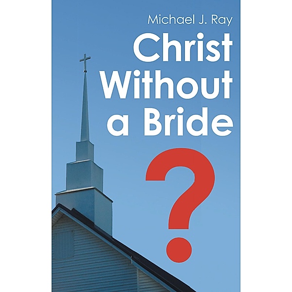 Christ Without a Bride?, Michael J. Ray