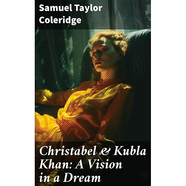 Christabel & Kubla Khan: A Vision in a Dream, Samuel Taylor Coleridge
