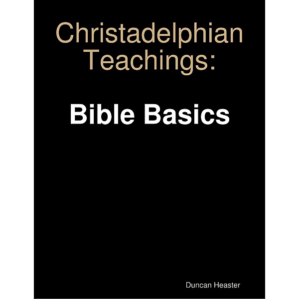 Christadelphian Teachings: Bible Basics, Duncan Heaster