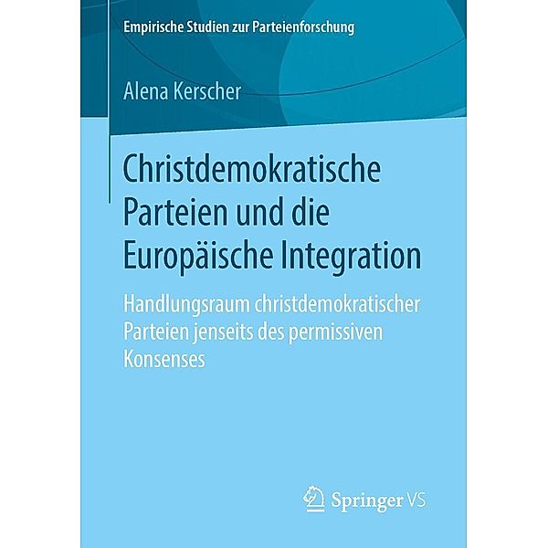 Christdemokratische Parteien und die Europäische Integration / Empirische Studien zur Parteienforschung, Alena Kerscher