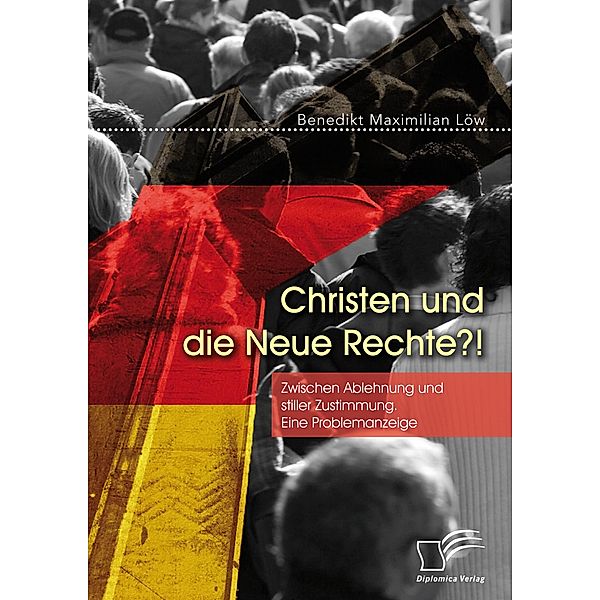 Christen und die Neue Rechte?! Zwischen Ablehnung und stiller Zustimmung. Eine Problemanzeige, Benedikt Maximilian Löw