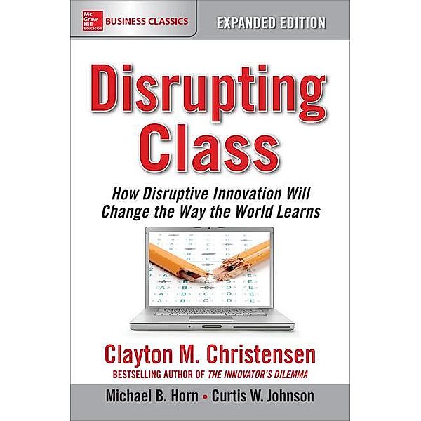 Christensen, C: Disrupting Class, Clayton Christensen, Michael B. Horn, Curtis W. Johnson