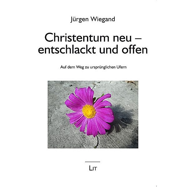 Christentum neu - entschlackt und offen, Jürgen Wiegand