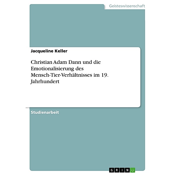 Christian Adam Dann und die Emotionalisierung des Mensch-Tier-Verhältnisses im 19. Jahrhundert, Jacqueline Keller