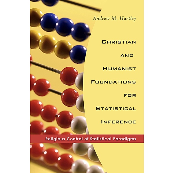 Christian and Humanist Foundations for Statistical Inference, Andrew M. Hartley