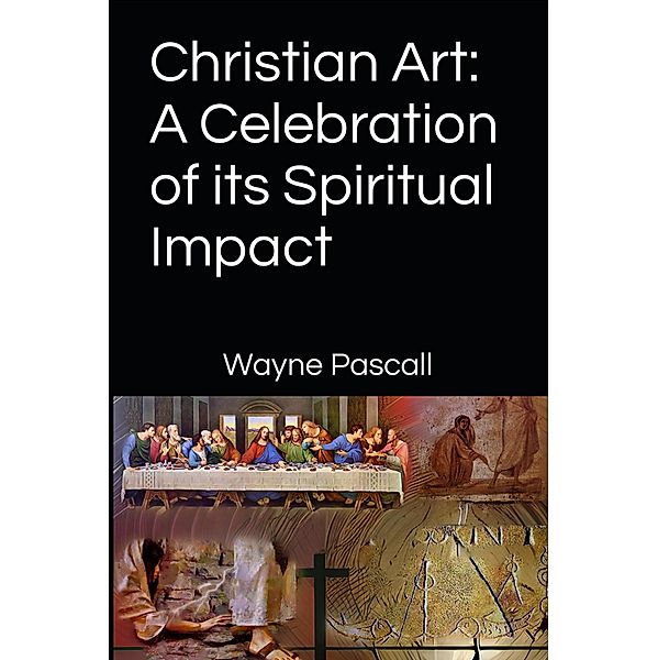 Christian Art: A Celebration of its Spiritual Impact, Wayne Pascall