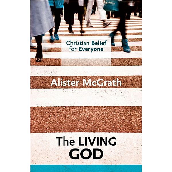 Christian Belief for Everyone : The Living God, Alister McGrath