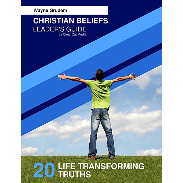 Christian Beliefs: 20 Life Transforming Truths - Leader's Guide, Wayne Grudem