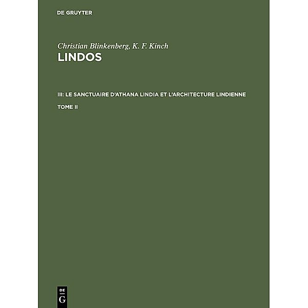 Christian Blinkenberg; K. F. Kinch: Lindos. III: Le sanctuaire d'Athana Lindia et l'architecture lindienne. Tome II, Christian Blinkenberg, K. F. Kinch, Einar Dyggve