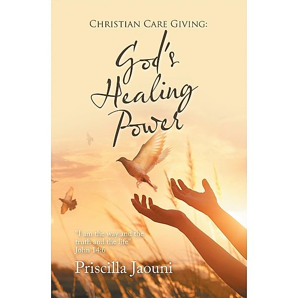 Christian Care Giving: God's Healing Power, Priscilla Jaouni