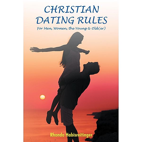 Christian Dating Rules for Men, Women, the Young & Old(er), Rhonda Habisreitinger