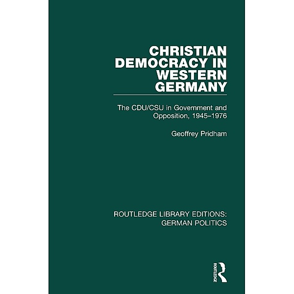 Christian Democracy in Western Germany (RLE: German Politics), Geoffrey Pridham