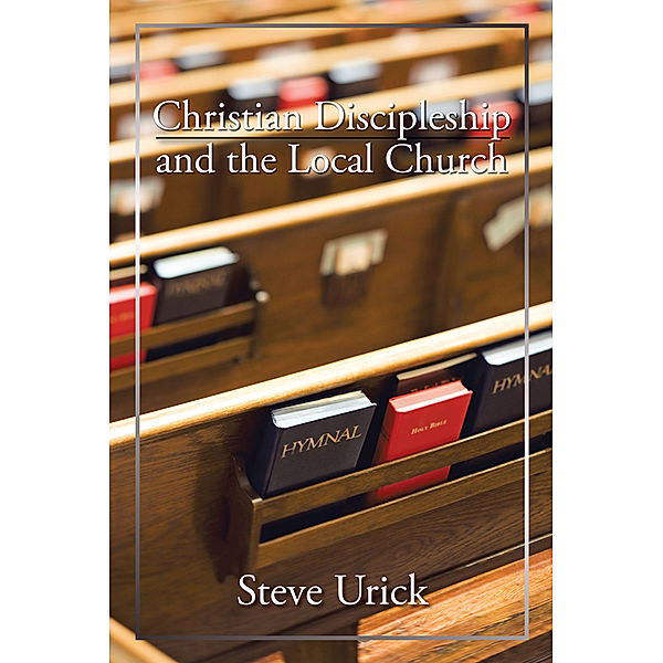 Christian Discipleship and the Local Church, Steve Urick