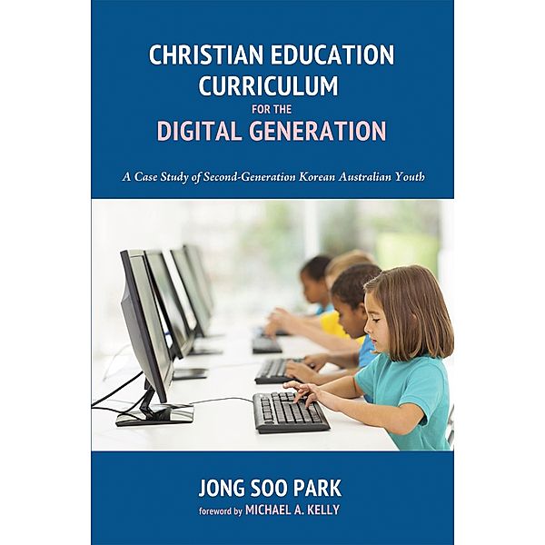 Christian Education Curriculum for the Digital Generation, Jong Soo Park