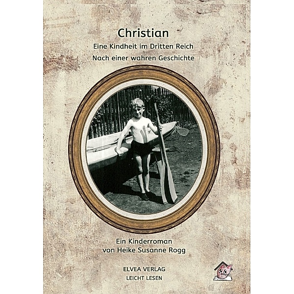 Christian - Eine Kindheit im Dritten Reich, Heike Susanne Rogg