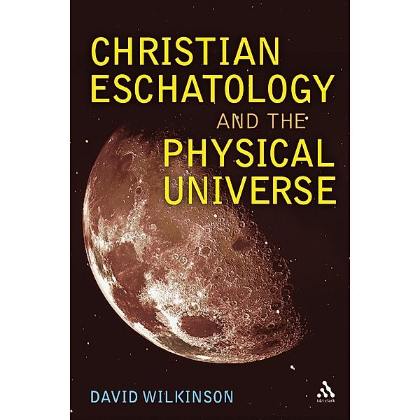 Christian Eschatology and the Physical Universe, David Wilkinson