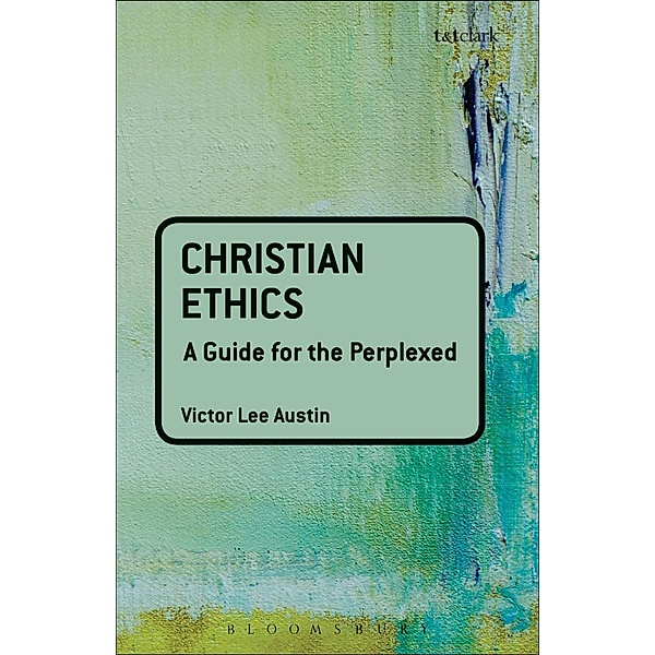 Christian Ethics: A Guide for the Perplexed, Victor Lee Austin