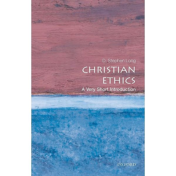 Christian Ethics: A Very Short Introduction / Very Short Introductions, D. Stephen Long