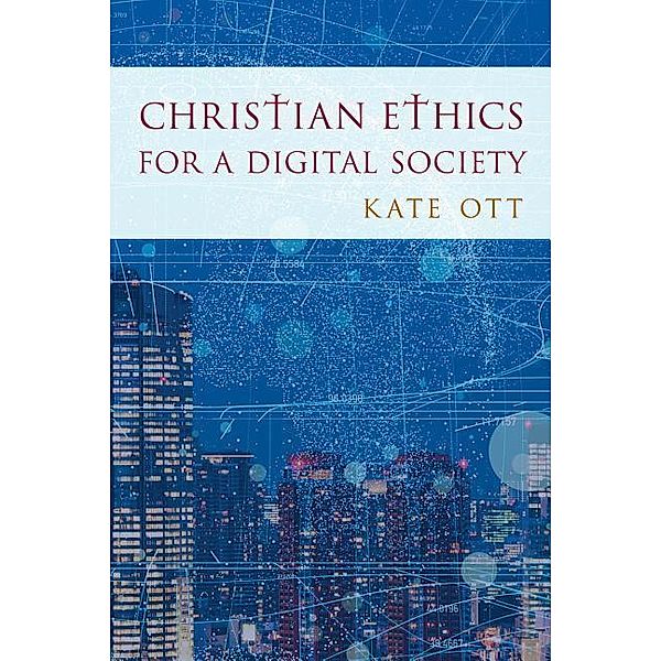 Christian Ethics for a Digital Society, Kate Ott