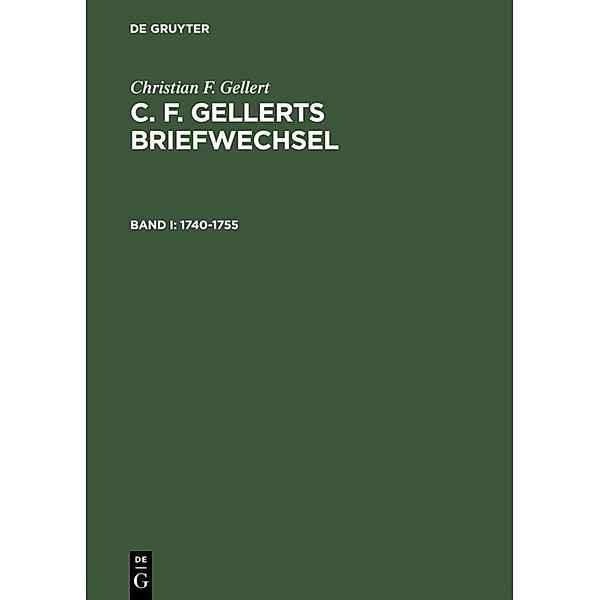 Christian F. Gellert: C. F. Gellerts Briefwechsel / Bd I / 1740-1755, Christian F. Gellert