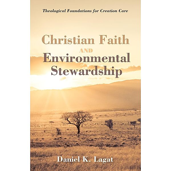 Christian Faith and Environmental Stewardship, Daniel K. Lagat