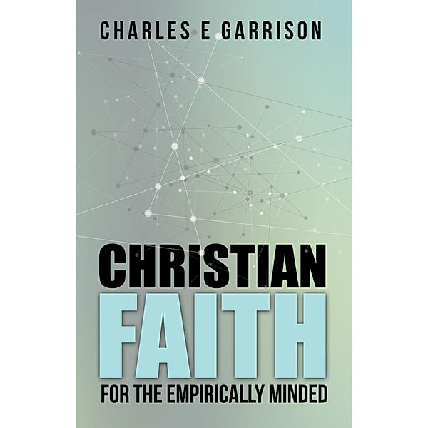 Christian Faith for the Empirically Minded, Charles E Garrison