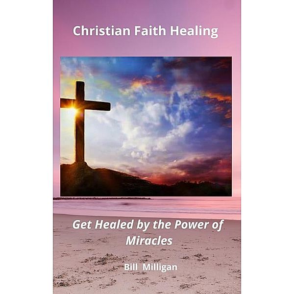 Christian Faith Healing, Bill Milligan