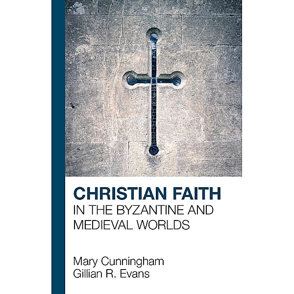 Christian Faith in the Byzantine and Medieval Worlds, Mary Cunningham, G. R. Evans