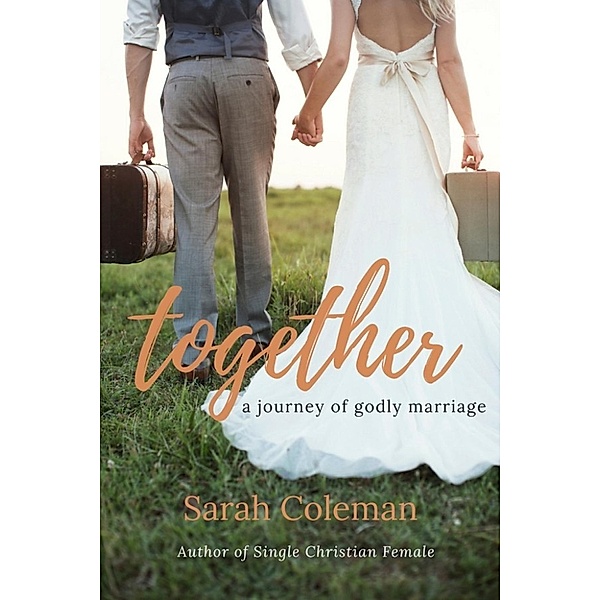 Christian Female: Together: A Journey Of Godly Marriage (Christian Female, #2), Sarah Coleman