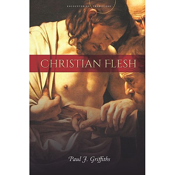 Christian Flesh / Encountering Traditions, Paul J. Griffiths