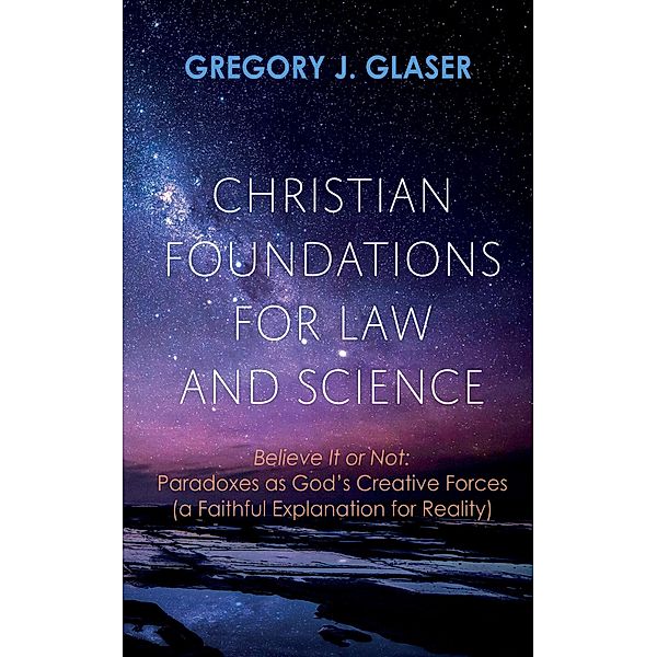 Christian Foundations for Law and Science, Gregory J. Glaser