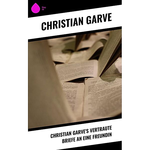 Christian Garve's Vertraute Briefe an eine Freundin, Christian Garve