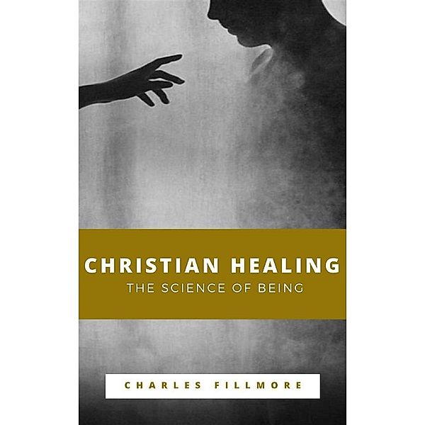 Christian Healing, The Science of Being, Charles Fillmore
