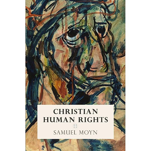 Christian Human Rights / Intellectual History of the Modern Age, Samuel Moyn