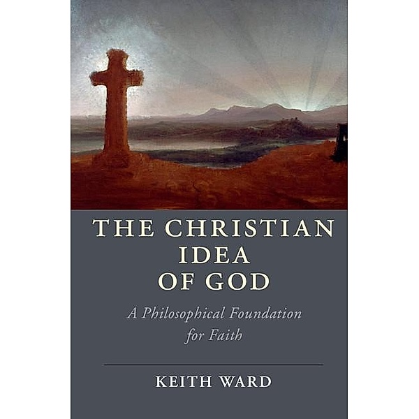 Christian Idea of God / Cambridge Studies in Religion, Philosophy, and Society, Keith Ward