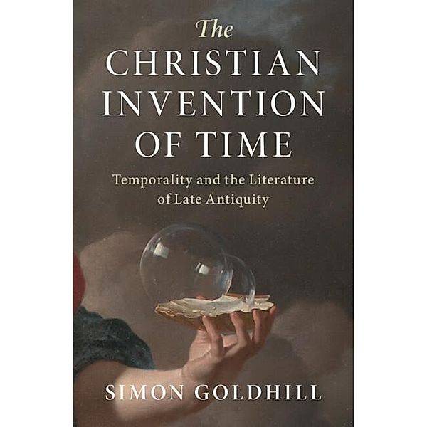 Christian Invention of Time / Greek Culture in the Roman World, Simon Goldhill