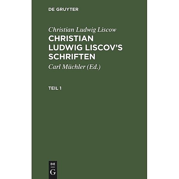 Christian Ludwig Liscow: Christian Ludwig Liscov's Schriften. Teil 1, Christian Ludwig Liscow