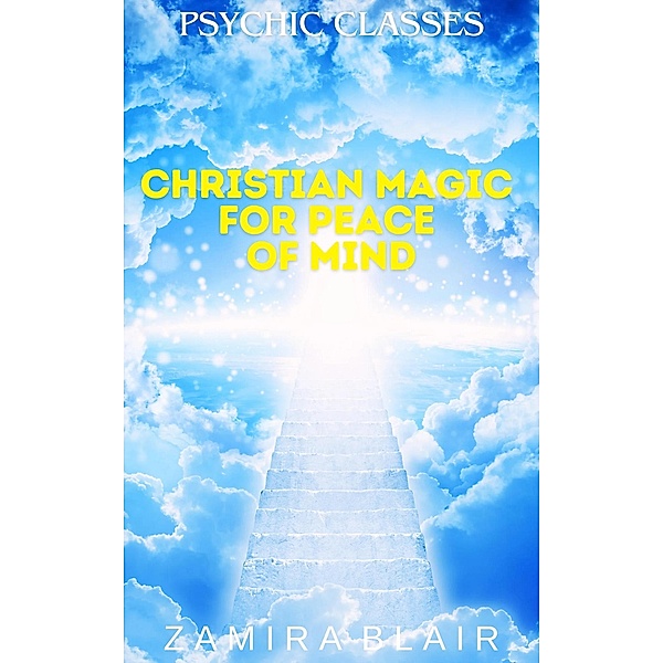 Christian Magic for Peace of Mind (Psychic Classes, #12) / Psychic Classes, Zamira Blair