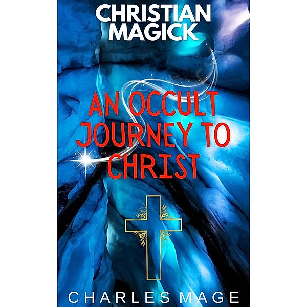 Christian Magick: An Occult Journey to Christ, Charles Mage