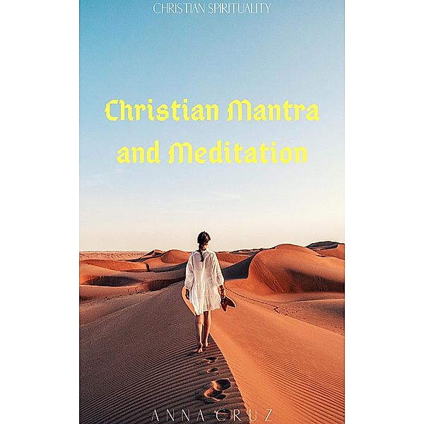 Christian Mantra and Meditation (Christian Spirituality, #3) / Christian Spirituality, Anna Cruz