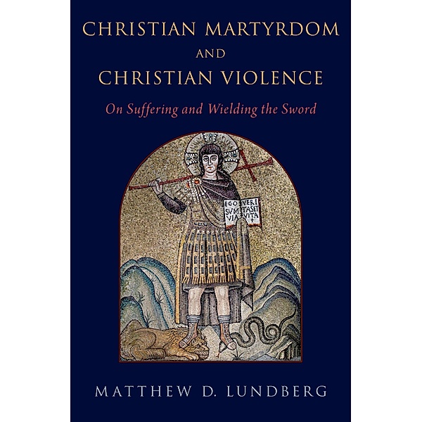 Christian Martyrdom and Christian Violence, Matthew D. Lundberg
