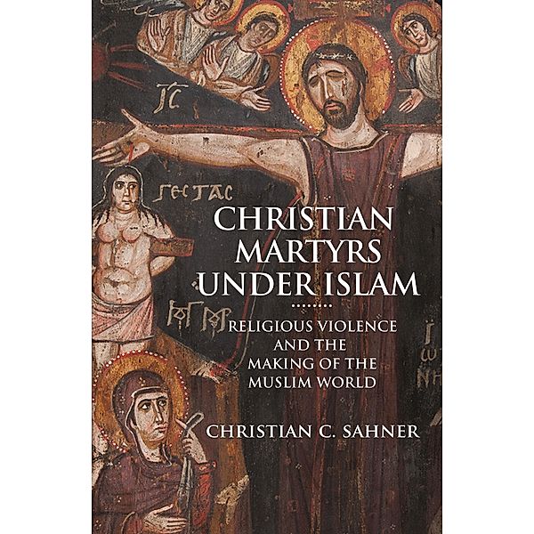 Christian Martyrs under Islam, Christian C. Sahner