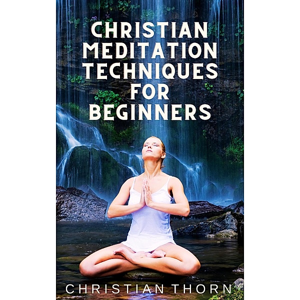 Christian Meditation Techniques for Beginners, Christian Thorn