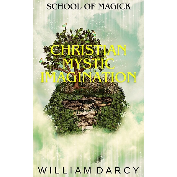 Christian Mystic Imagination (School of Magick, #11) / School of Magick, William Darcy
