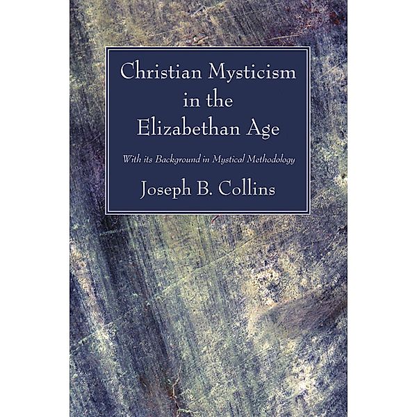 Christian Mysticism in the Elizabethan Age, Joseph B. Collins