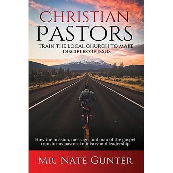 Christian Pastors, Train the Local Church to Make Disciples of Jesus / TGJS Publishing, Nate Gunter